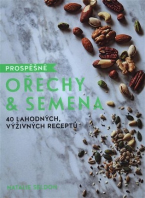 Prospěšné Ořechy a semena - 40 lahodných, výživných receptů