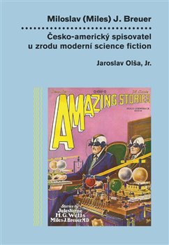 Miloslav (Miles) J. Breuer. Česko-americký spisovatel u zrodu moderní science fiction